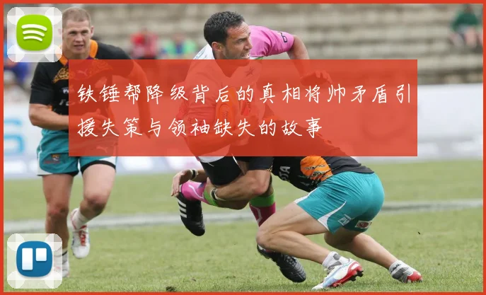 铁锤帮降级背后的真相将帅矛盾引援失策与领袖缺失的故事
