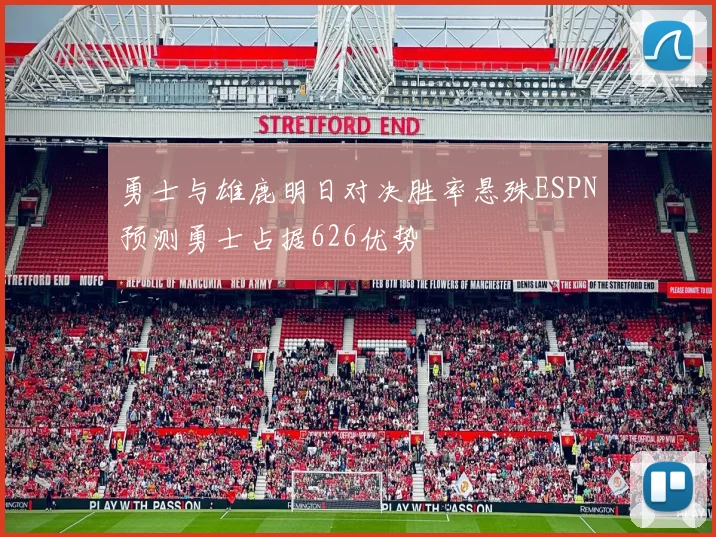 勇士与雄鹿明日对决胜率悬殊ESPN预测勇士占据626优势